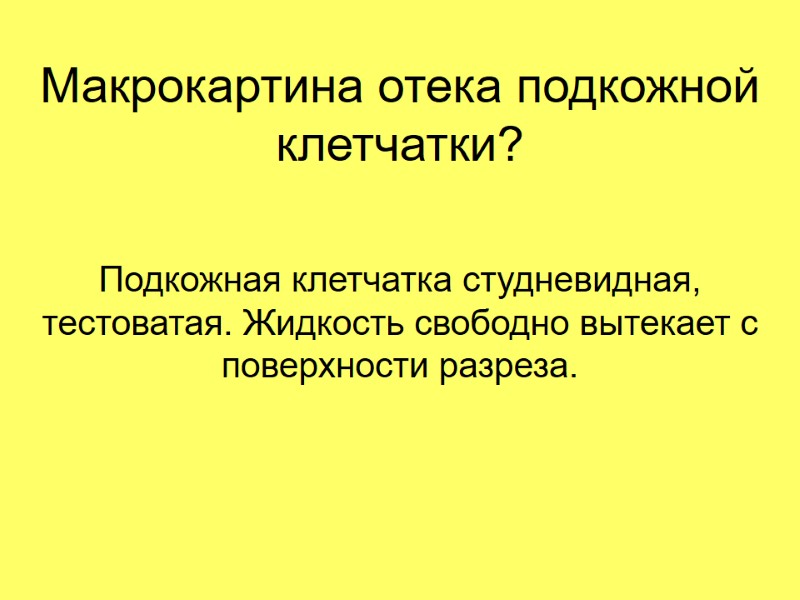 Макрокартина отека подкожной клетчатки? Подкожная клетчатка студневидная, тестоватая. Жидкость свободно вытекает с поверхности разреза.